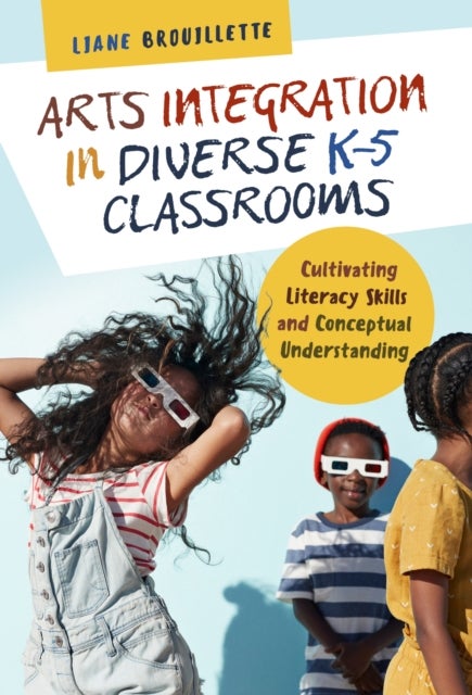 Arts Integration in Diverse K¿5 Classrooms - Cultivating Literacy Skills and Conceptual Understanding