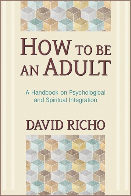 How to Be an Adult - A Handbook on Psychological and Spiritual Integration