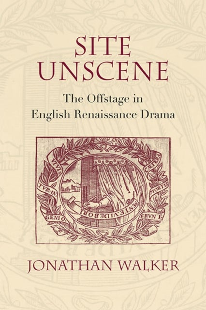 Site Unscene - The Offstage in English Renaissance Drama
