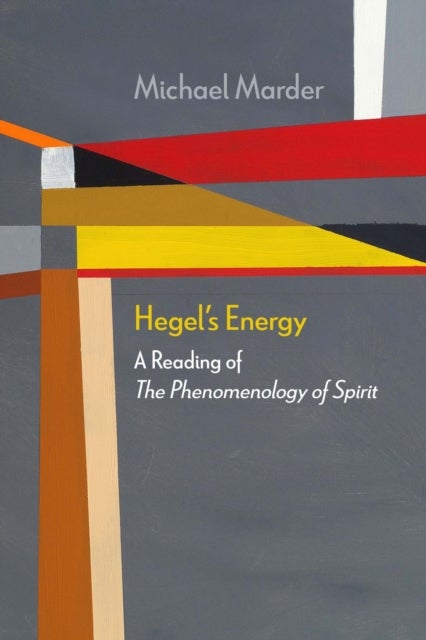 Hegel''s Energy - A Reading of The Phenomenology of Spirit