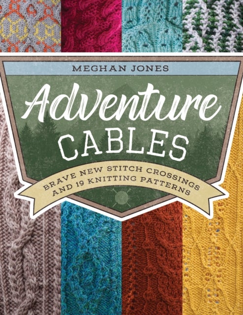 Adventure Cables - Brave New Stitch Crossings and 19 Knitting Patterns