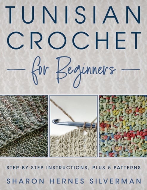 Tunisian Crochet for Beginners - Step-By-Step Instructions, Plus 5 Patterns