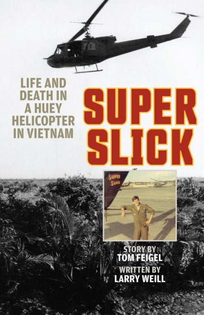 Super Slick - Life and Death in a Huey Helicopter in Vietnam