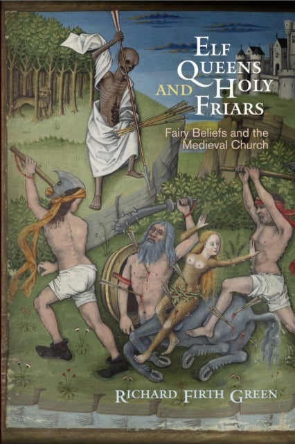 Elf Queens and Holy Friars - Fairy Beliefs and the Medieval Church