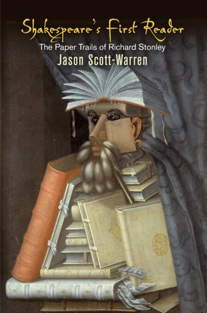 Shakespeare`s First Reader – The Paper Trails of Richard Stonley - The Paper Trails of Richard Stonley
