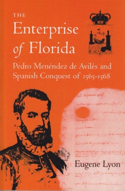 The Enterprise of Florida - Pedro Menendez de Aviles and the Spanish Conquest of 1565-1568