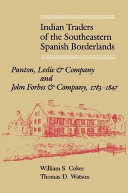Indian Traders of the Southeastern Spanish Borderlands - Panton, Leslie & Company and John Forbes & Company, 1783-1847