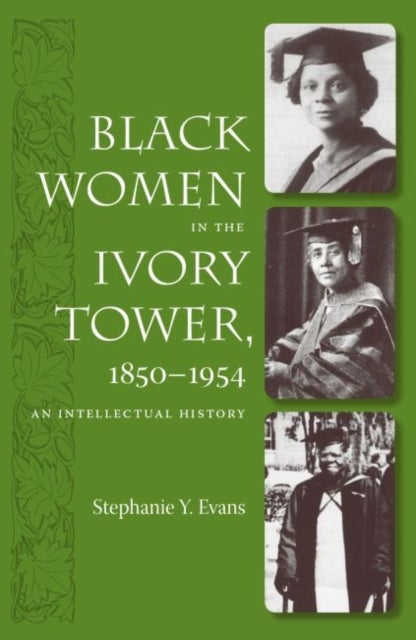 Black Women in the Ivory Tower, 1850-1954 - An Intellectual History