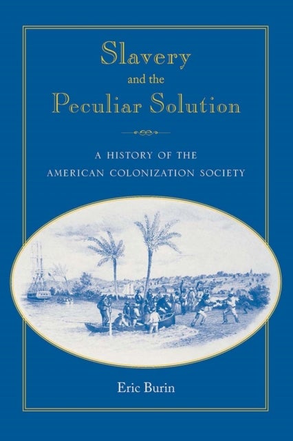 Slavery and the Peculiar Solution - A History of the American Colonization Society