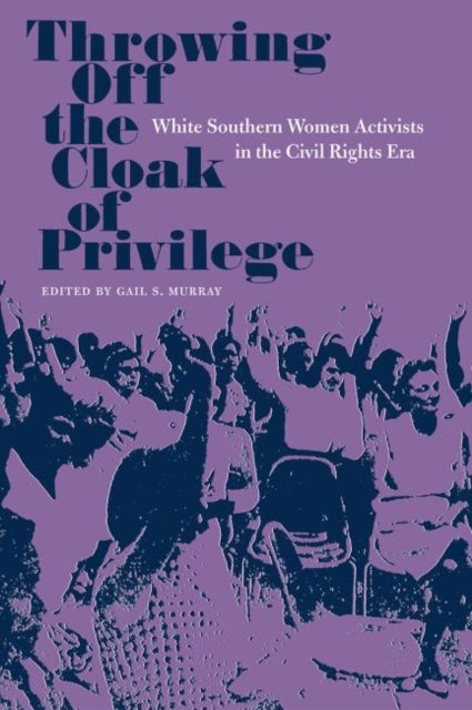 Throwing Off the Cloak of Privilege - White Southern Women Activists in the Civil Rights Era