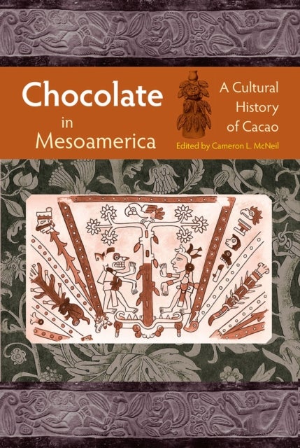 Chocolate in Mesoamerica - A Cultural History of Cacao
