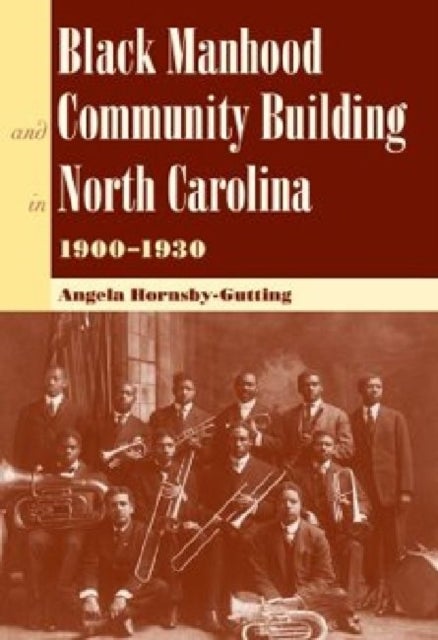Black Manhood and Community Building in North Carolina 1900-1930