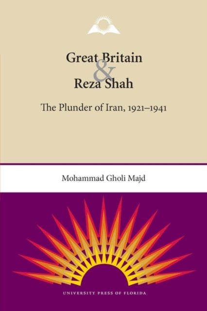 Great Britain and Reza Shah - The Plunder of Iran, 1921-1941