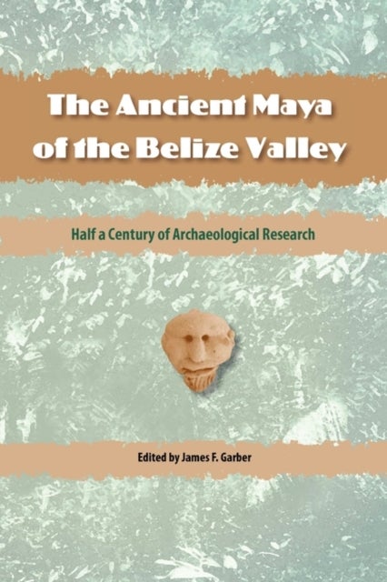 The Ancient Maya of the Belize Valley - Half a Century of Archaeological Research