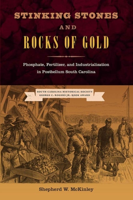 Stinking Stones and Rocks of Gold - Phosphate, Fertilizer, and Industrialization in Postbellum South Carolina
