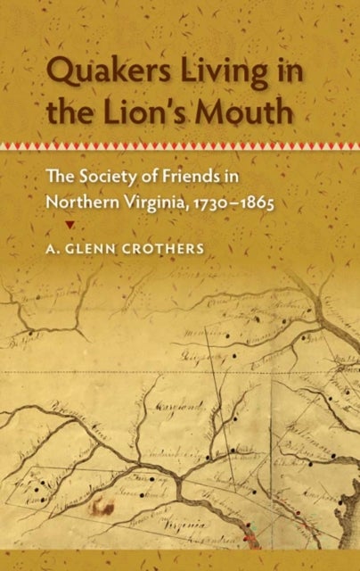 Quakers Living in the Lion's Mouth - The Society of Friends in Northern Virginia, 1730-1865