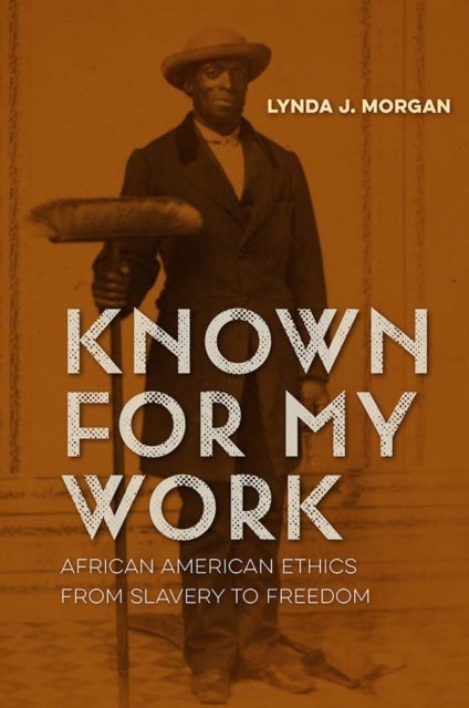 Known for My Work - African American Ethics from Slavery to Freedom