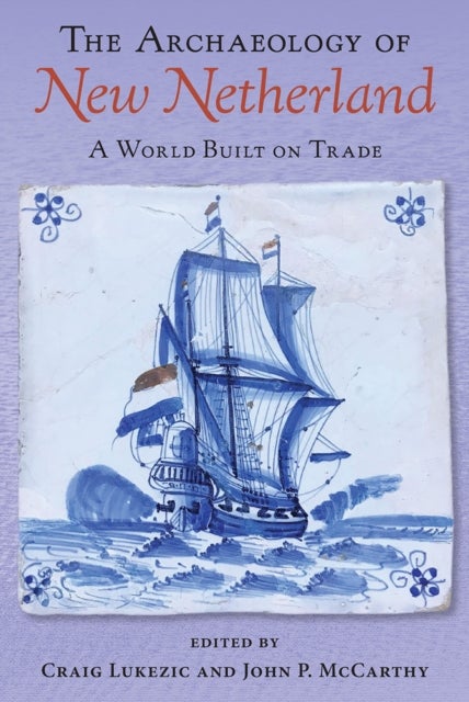 The Archaeology of New Netherland - A World Built on Trade