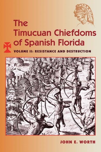 The Timucuan Chiefdoms of Spanish Florida - Volume II: Resistance and Destruction