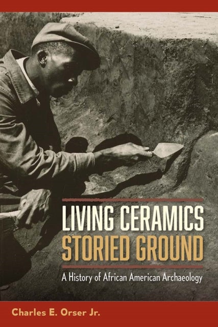 Living Ceramics, Storied Ground - A History of African American Archaeology