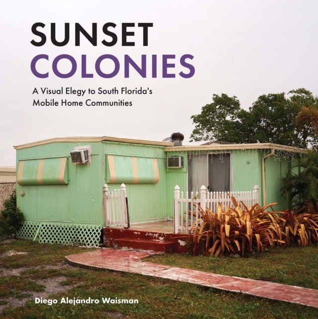 Sunset Colonies - A Visual Elegy to South Florida's Mobile Home Communities
