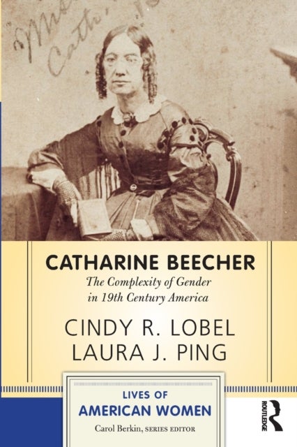 Catharine Beecher - The Complexity of Gender in Nineteenth-Century America