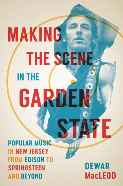 Making the Scene in the Garden State - Popular Music in New Jersey from Edison to Springsteen and Beyond