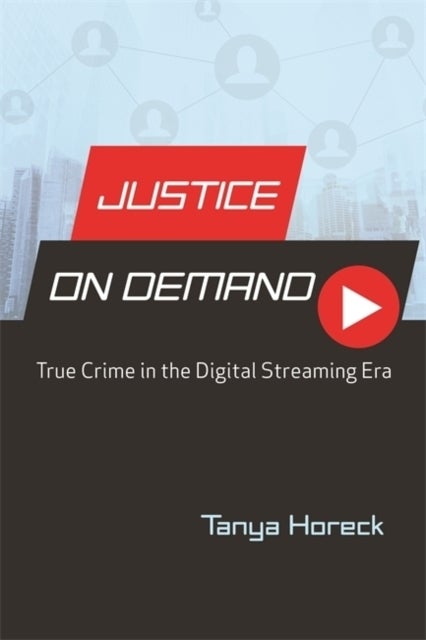 Justice on Demand - True Crime in the Digital Streaming Era