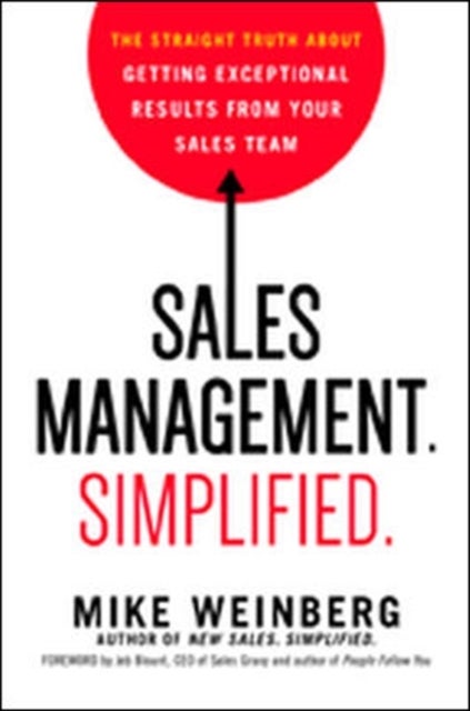 Sales Management. Simplified. - The Straight Truth About Getting Exceptional Results from Your Sales Team