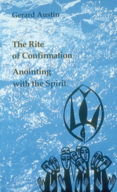 The Rite of Confirmation - The Rite of Confirmation/The Use of Oil and Chrism