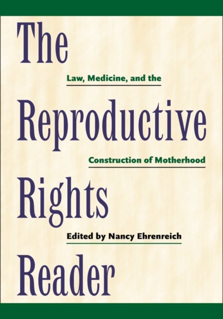 The Reproductive Rights Reader - Law, Medicine, and the Construction of Motherhood