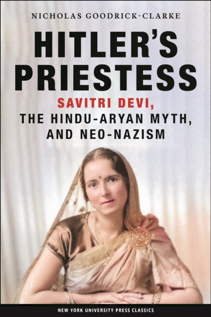 Hitler''s Priestess - Savitri Devi, the Hindu-Aryan Myth, and Neo-Nazism