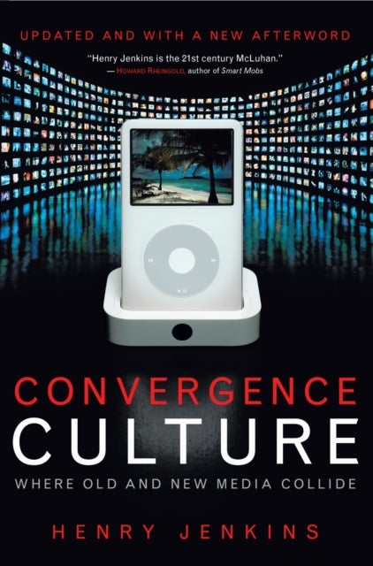 Convergence Culture - Where Old and New Media Collide