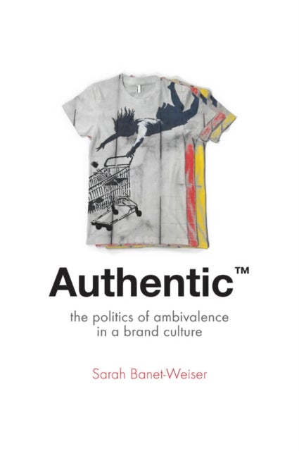Authentic (TM) - The Politics of Ambivalence in a Brand Culture