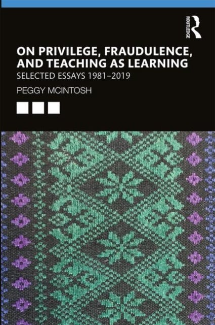 On Privilege, Fraudulence, and Teaching As Learning - Selected Essays 1981--2019