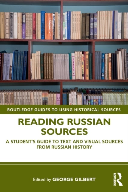 Reading Russian Sources - A Student's Guide to Text and Visual Sources from Russian History