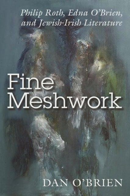 Fine Meshwork - Philip Roth, Edna O'Brien and Jewish-Irish Literature
