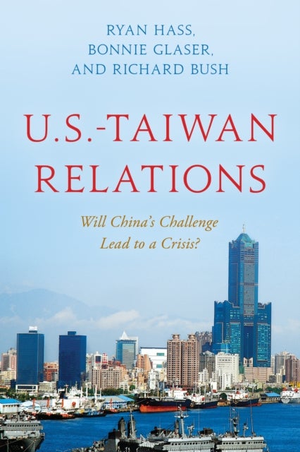 U.S.-Taiwan Relations - Will China's Challenge Lead to a Crisis?