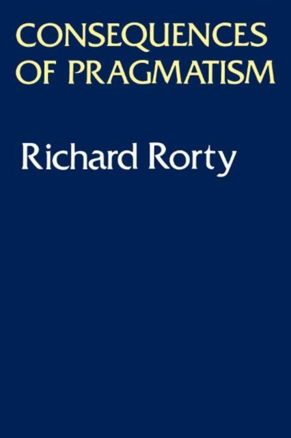 Consequences of Pragmatism - Essays 1972-1980