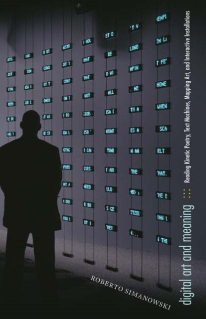Digital Art and Meaning - Reading Kinetic Poetry, Text Machines, Mapping Art, and Interactive Installations