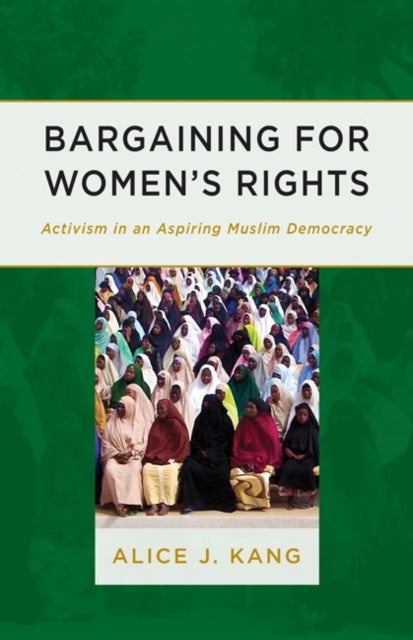 Bargaining for Women''s Rights - Activism in an Aspiring Muslim Democracy