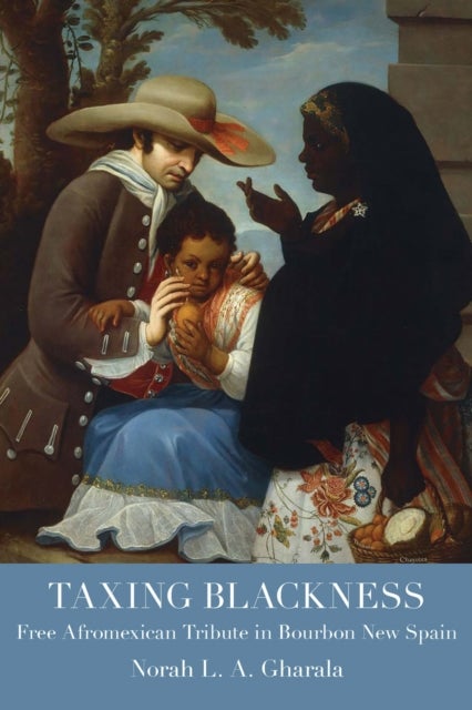 Taxing Blackness - Free Afromexican Tribute in Bourbon New Spain