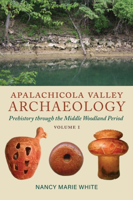 Apalachicola Valley Archaeology - Prehistory Through the Middle Woodland Period, Volume 1