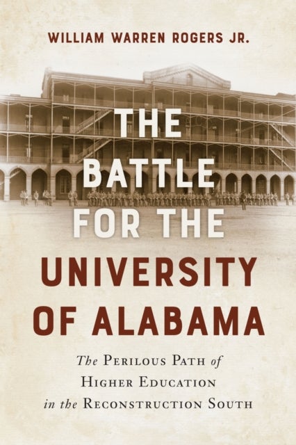 The Battle for the University of Alabama - The Perilous Path of Higher Education in the Reconstruction South