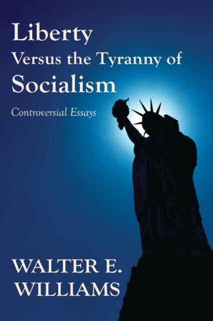 Liberty Versus the Tyranny of Socialism - Controversial Essays