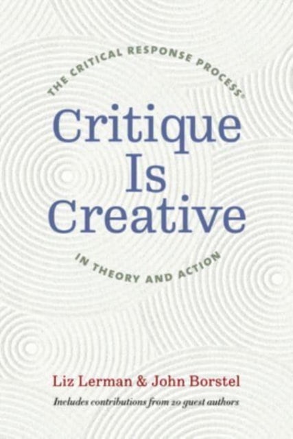 Critique Is Creative - The Critical Response Process® in Theory and Action