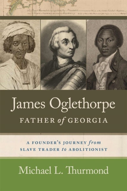 James Oglethorpe, Father of Georgia - A Founder’s Journey from Slave Trader to Abolitionist