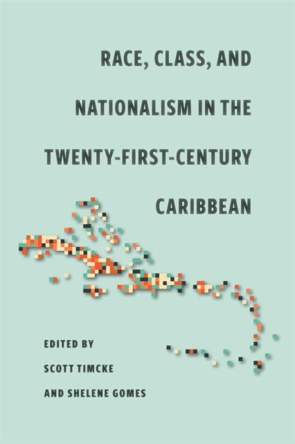 Race, Class, and Nationalism in the Twenty–First–Century Caribbean