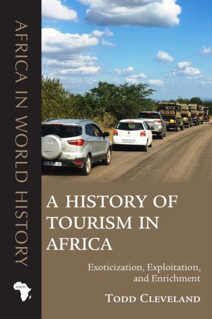 A History of Tourism in Africa - Exoticization, Exploitation, and Enrichment