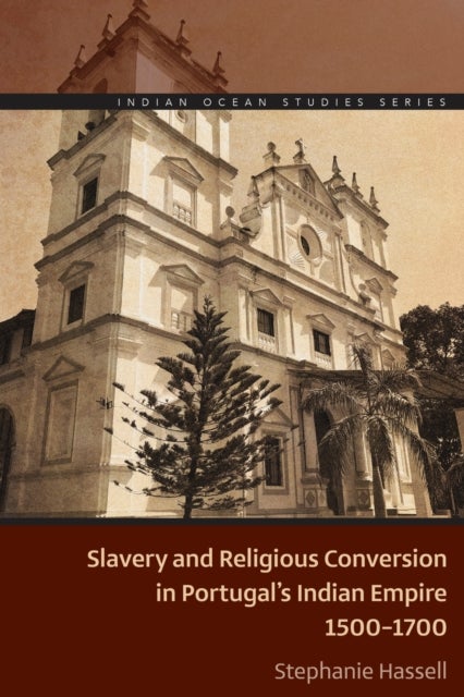 Slavery and Religious Conversion in Portugal''s Indian Empire, 1500-1700